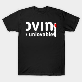 Loving The Unlovable T-Shirt